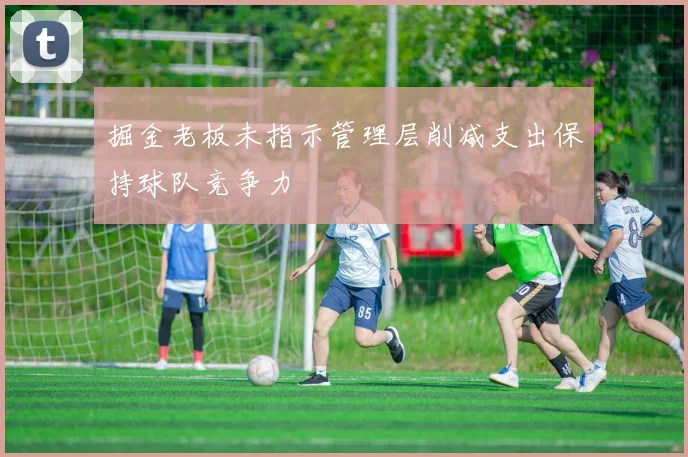 掘金老板未指示管理层削减支出保持球队竞争力